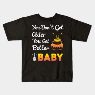 You don't get older, you get better BABY Kids T-Shirt